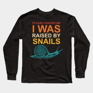 Please Forgive Me I Was Raised By Snails Long Sleeve T-Shirt